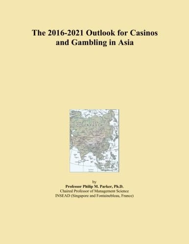 The 2016-2021 Outlook for Casinos and Gambling in Asia
