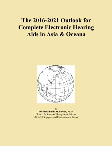 The 2016-2021 Outlook for Complete Electronic Hearing Aids in Asia & Oceana