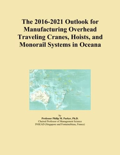 The 2016-2021 Outlook for Manufacturing Overhead Traveling Cranes, Hoists, and Monorail Systems in Oceana