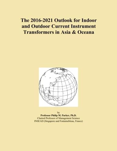 The 2016-2021 Outlook for Indoor and Outdoor Current Instrument Transformers in Asia & Oceana