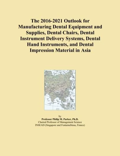 The 2016-2021 Outlook for Manufacturing Dental Equipment and Supplies, Dental Chairs, Dental Instrument Delivery Systems, Dental Hand Instruments, and Dental Impression Material in Asia