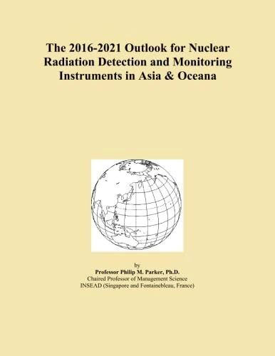 The 2016-2021 Outlook for Nuclear Radiation Detection and Monitoring Instruments in Asia & Oceana