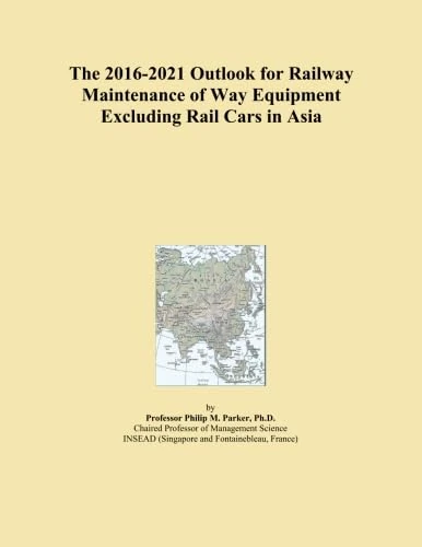The 2016-2021 Outlook for Railway Maintenance of Way Equipment Excluding Rail Cars in Asia