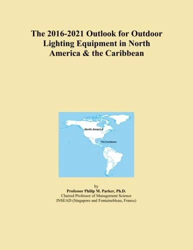 The 2016-2021 Outlook for Outdoor Lighting Equipment in North America & the Caribbean