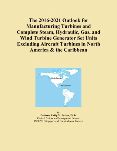 The 2016-2021 Outlook for Manufacturing Turbines and Complete Steam, Hydraulic, Gas, and Wind Turbine Generator Set Units Excluding Aircraft Turbines in North America & the Caribbean