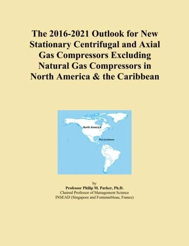 The 2016-2021 Outlook for New Stationary Centrifugal and Axial Gas Compressors Excluding Natural Gas Compressors in North America & the Caribbean