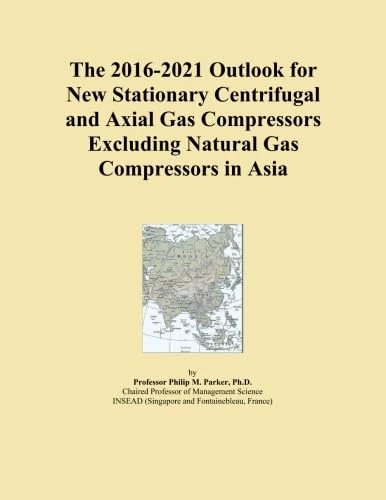 The 2016-2021 Outlook for New Stationary Centrifugal and Axial Gas Compressors Excluding Natural Gas Compressors in Asia