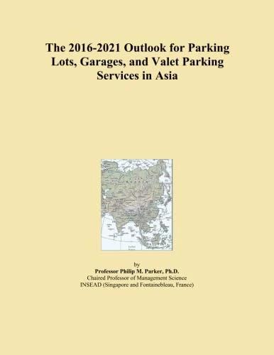 The 2016-2021 Outlook for Parking Lots, Garages, and Valet Parking Services in Asia