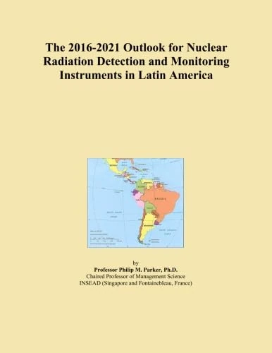The 2016-2021 Outlook for Nuclear Radiation Detection and Monitoring Instruments in Latin America