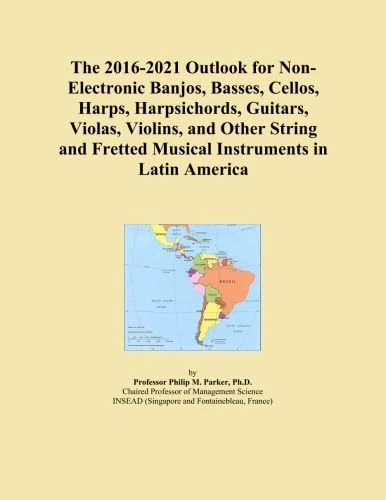 The 2016-2021 Outlook for Non-Electronic Banjos, Basses, Cellos, Harps, Harpsichords, Guitars, Violas, Violins, and Other String and Fretted Musical Instruments in Latin America