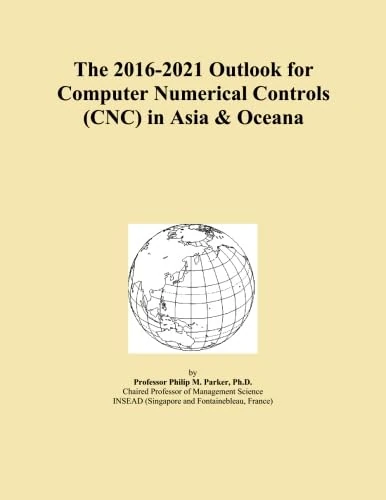 The 2016-2021 Outlook for Computer Numerical Controls (CNC) in Asia & Oceana
