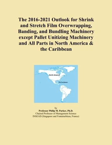 The 2016-2021 Outlook for Shrink and Stretch Film Overwrapping, Banding, and Bundling Machinery except Pallet Unitizing Machinery and All Parts in North America & the Caribbean
