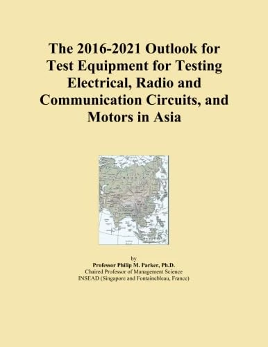 The 2016-2021 Outlook for Test Equipment for Testing Electrical, Radio and Communication Circuits, and Motors in Asia