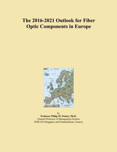 The 2016-2021 Outlook for Fiber Optic Components in Europe