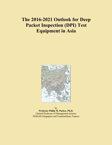 The 2016-2021 Outlook for Deep Packet Inspection (DPI) Test Equipment in Asia