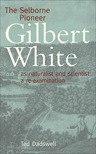 [The Selborne Pioneer: Gilbert White as Naturalist and Scientist - A Re-examination] (By: Ted Dadswell) [published: December, 2007] - Image 1