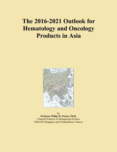 The 2016-2021 Outlook for Hematology and Oncology Products in Asia