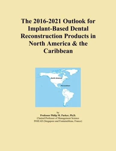 The 2016-2021 Outlook for Implant-Based Dental Reconstruction Products in North America & the Caribbean