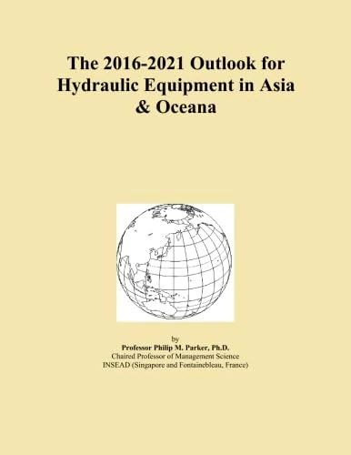 The 2016-2021 Outlook for Hydraulic Equipment in Asia & Oceana
