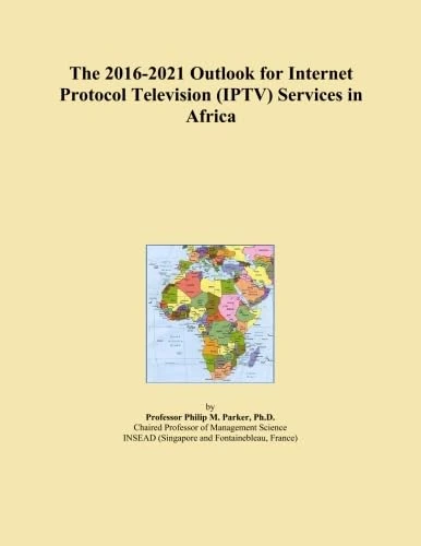 The 2016-2021 Outlook for Internet Protocol Television (IPTV) Services in Africa