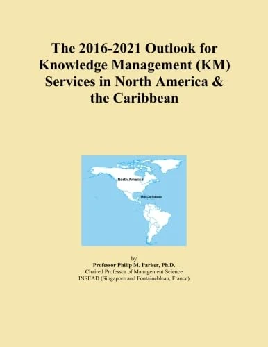 The 2016-2021 Outlook for Knowledge Management (KM) Services in North America & the Caribbean