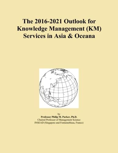 The 2016-2021 Outlook for Knowledge Management (KM) Services in Asia & Oceana