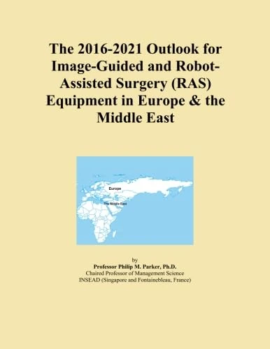 The 2016-2021 Outlook for Image-Guided and Robot-Assisted Surgery (RAS) Equipment in Europe & the Middle East