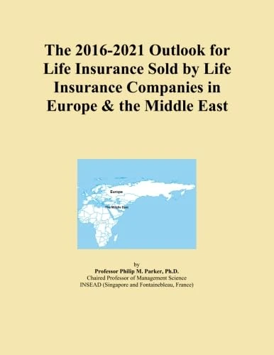 The 2016-2021 Outlook for Life Insurance Sold by Life Insurance Companies in Europe & the Middle East