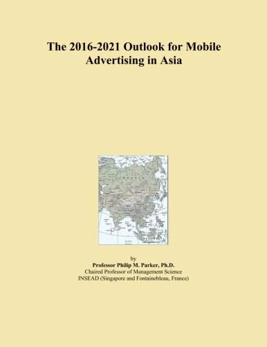 The 2016-2021 Outlook for Mobile Advertising in Asia