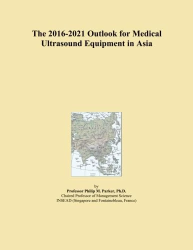 The 2016-2021 Outlook for Medical Ultrasound Equipment in Asia