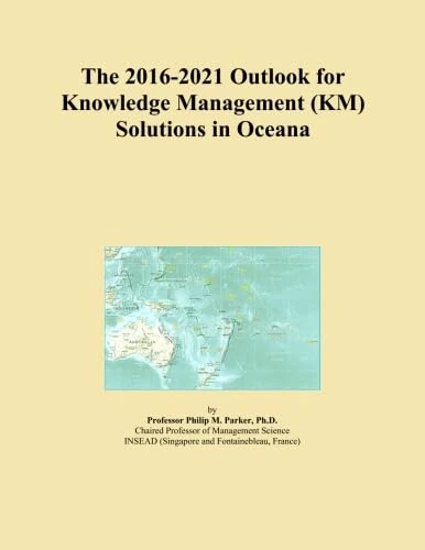 The 2016-2021 Outlook for Knowledge Management (KM) Solutions in Oceana