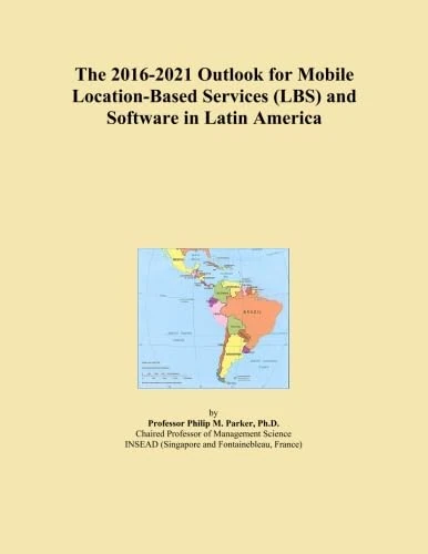 The 2016-2021 Outlook for Mobile Location-Based Services (LBS) and Software in Latin America