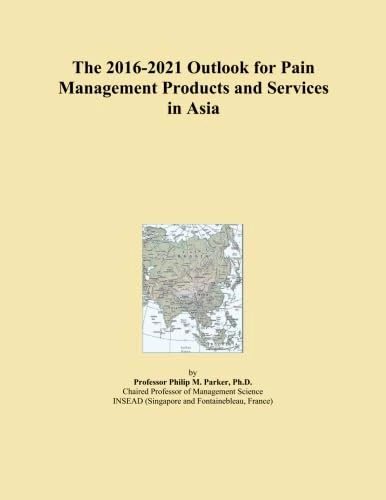 The 2016-2021 Outlook for Pain Management Products and Services in Asia