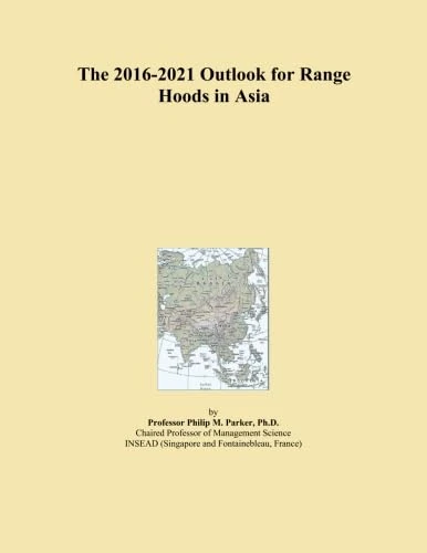 The 2016-2021 Outlook for Range Hoods in Asia