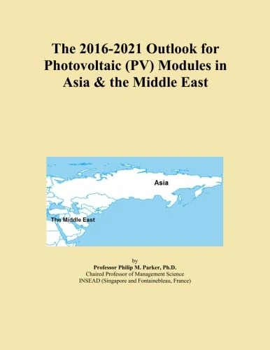 The 2016-2021 Outlook for Photovoltaic (PV) Modules in Asia & the Middle East