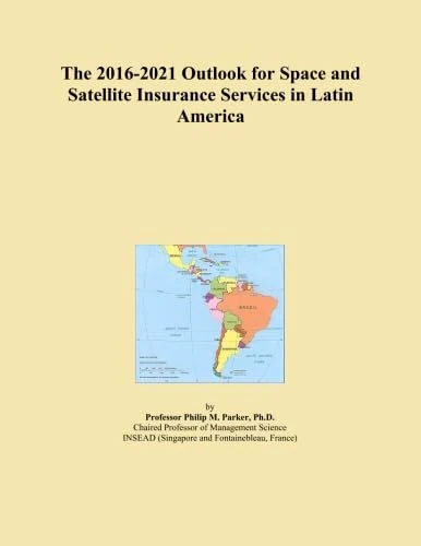 The 2016-2021 Outlook for Space and Satellite Insurance Services in Latin America