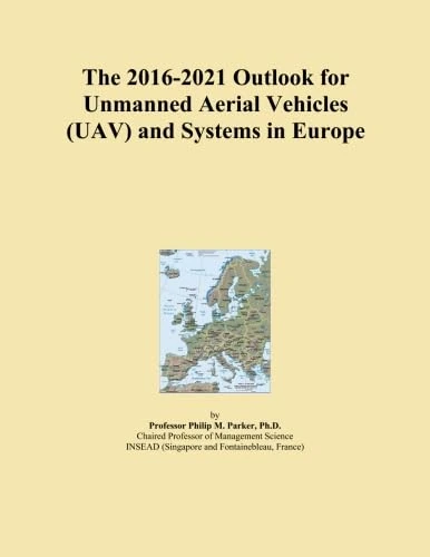 The 2016-2021 Outlook for Unmanned Aerial Vehicles (UAV) and Systems in Europe