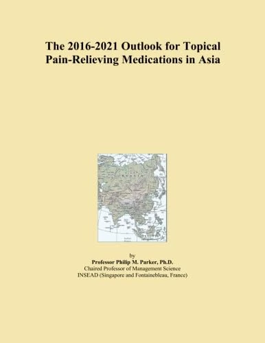 The 2016-2021 Outlook for Topical Pain-Relieving Medications in Asia