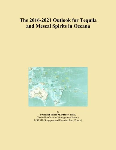The 2016-2021 Outlook for Tequila and Mescal Spirits in Oceana