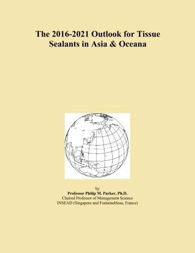 The 2016-2021 Outlook for Tissue Sealants in Asia & Oceana