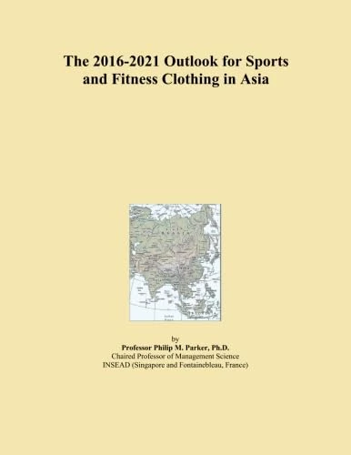 The 2016-2021 Outlook for Sports and Fitness Clothing in Asia