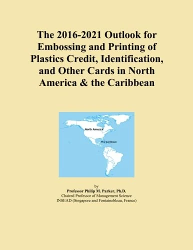 The 2016-2021 Outlook for Embossing and Printing of Plastics Credit, Identification, and Other Cards in North America & the Caribbean