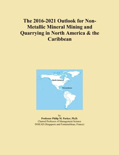 The 2016-2021 Outlook for Non-Metallic Mineral Mining and Quarrying in North America & the Caribbean