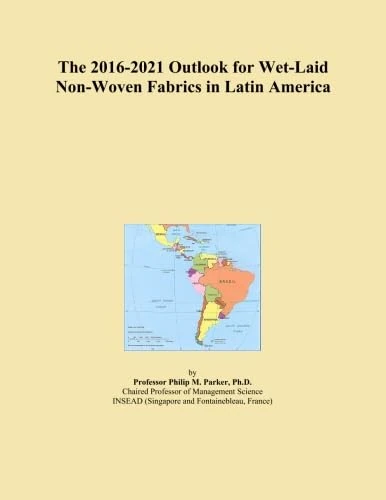 The 2016-2021 Outlook for Wet-Laid Non-Woven Fabrics in Latin America
