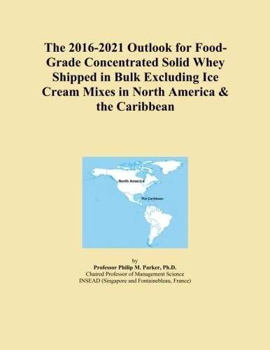 The 2016-2021 Outlook for Food-Grade Concentrated Solid Whey Shipped in Bulk Excluding Ice Cream Mixes in North America & the Caribbean
