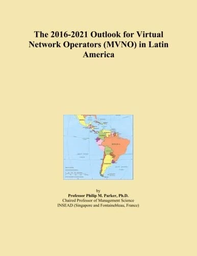 The 2016-2021 Outlook for Virtual Network Operators (MVNO) in Latin America