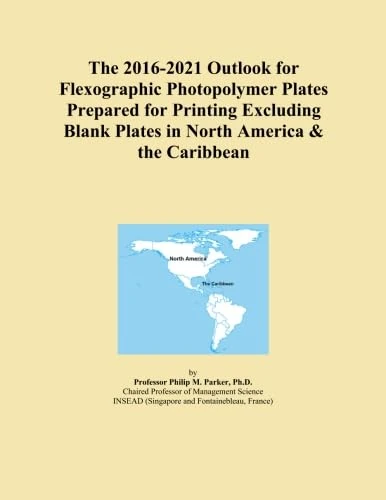 The 2016-2021 Outlook for Flexographic Photopolymer Plates Prepared for Printing Excluding Blank Plates in North America & the Caribbean