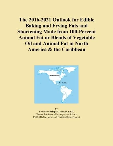 The 2016-2021 Outlook for Edible Baking and Frying Fats and Shortening Made from 100-Percent Animal Fat or Blends of Vegetable Oil and Animal Fat in North America & the Caribbean