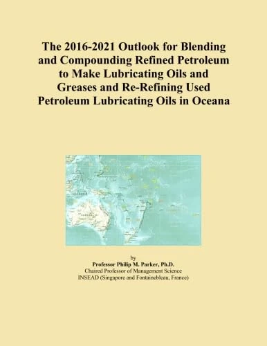 The 2016-2021 Outlook for Blending and Compounding Refined Petroleum to Make Lubricating Oils and Greases and Re-Refining Used Petroleum Lubricating Oils in Oceana
