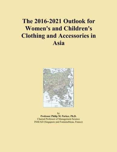 The 2016-2021 Outlook for Women's and Children's Clothing and Accessories in Asia